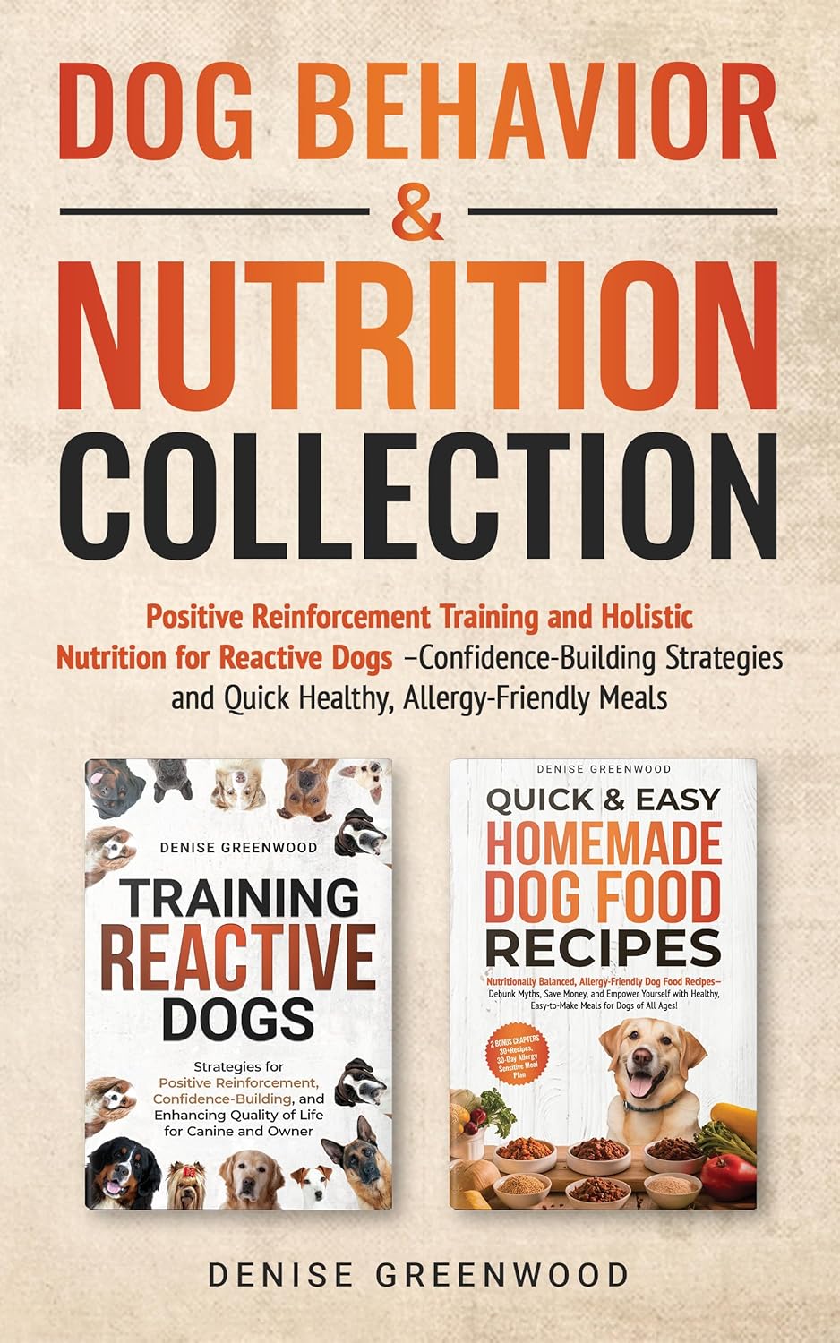 DOG BEHAVIOR & NUTRITION COLLECTION: Positive Reinforcement Training and Holistic Nutrition for Reactive Dogs-Confidence-Building Strategies and Quick Healthy, Allergy-Friendly Meals