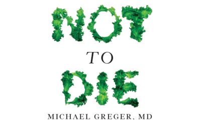 How Not to Die: Discover the Foods Scientifically Proven to Prevent and Reverse Disease