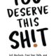 You Deserve This Sh!t: Get Unstuck, Find Your Path, and Become the Best Version of Yourself