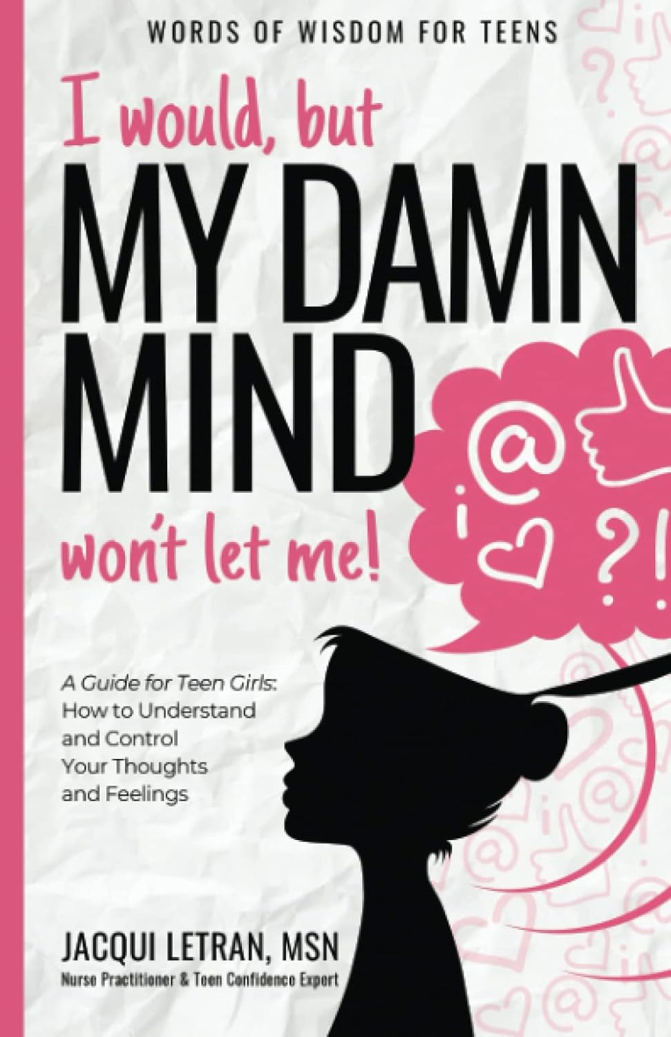 I would, but my DAMN MIND won’t let me!: a teen’s guide to controlling their thoughts and feelings (Words of Wisdom for Teens)