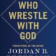 We Who Wrestle with God: Perceptions of the Divine