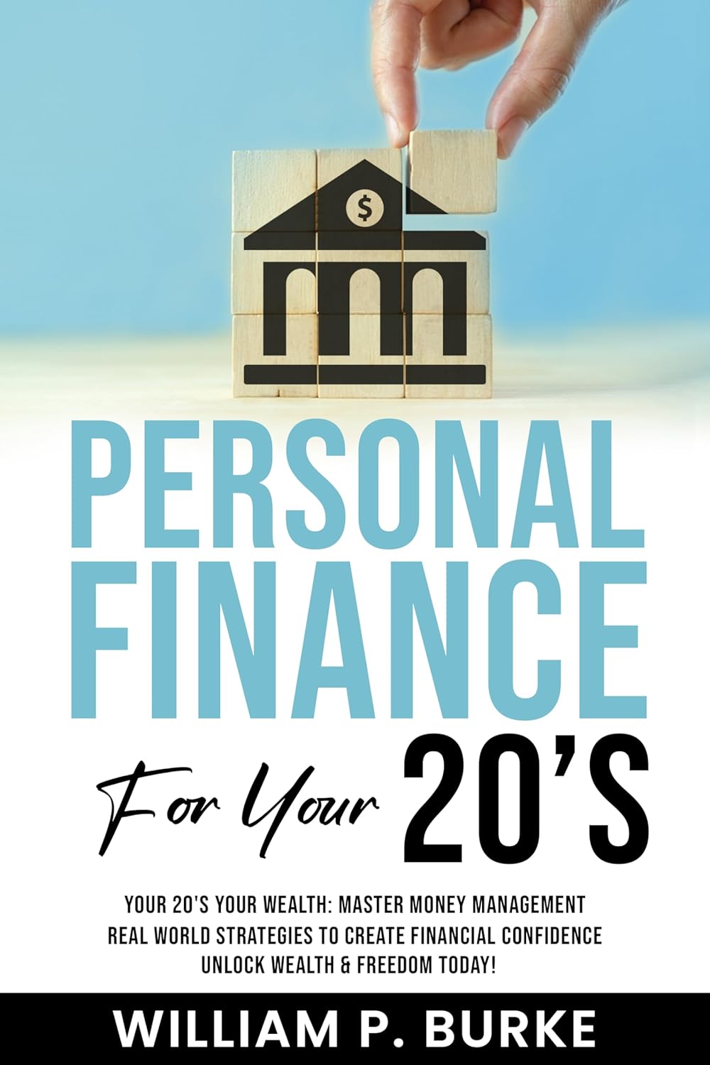 Personal Finance For Your 20’s: Your 20’s Your Wealth: Master Money Management, Real World Strategies to Create Financial Confidence, Unlock Wealth and … Today! (Personal Finance For A Lifetime)