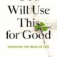 God Will Use This for Good: Surviving the Mess of Life