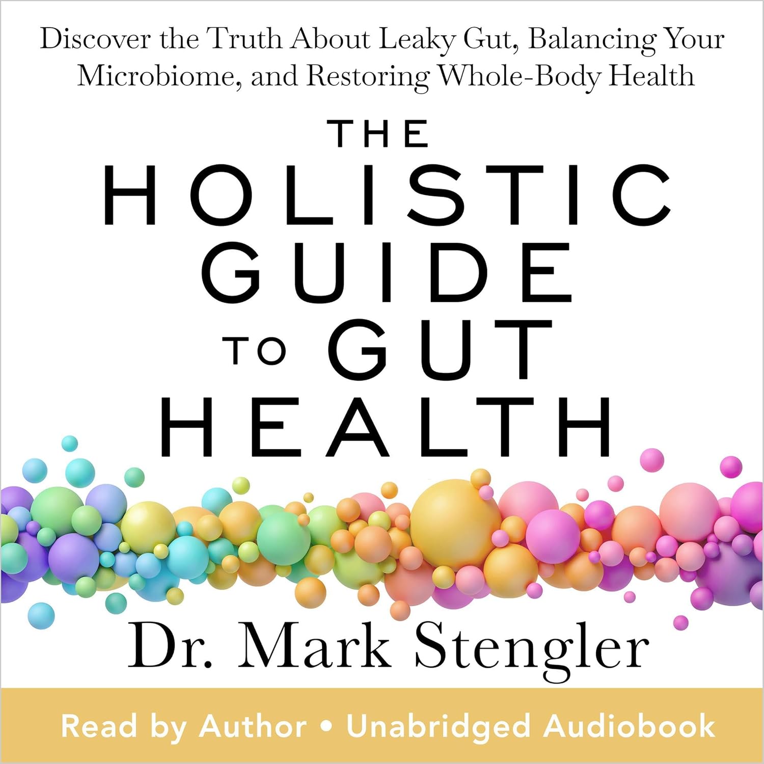 The Holistic Guide to Gut Health: Discover the Truth About Leaky Gut, Balancing Your Microbiome, and Restoring Whole-Body Health