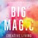 Big Magic: Creative Living Beyond Fear