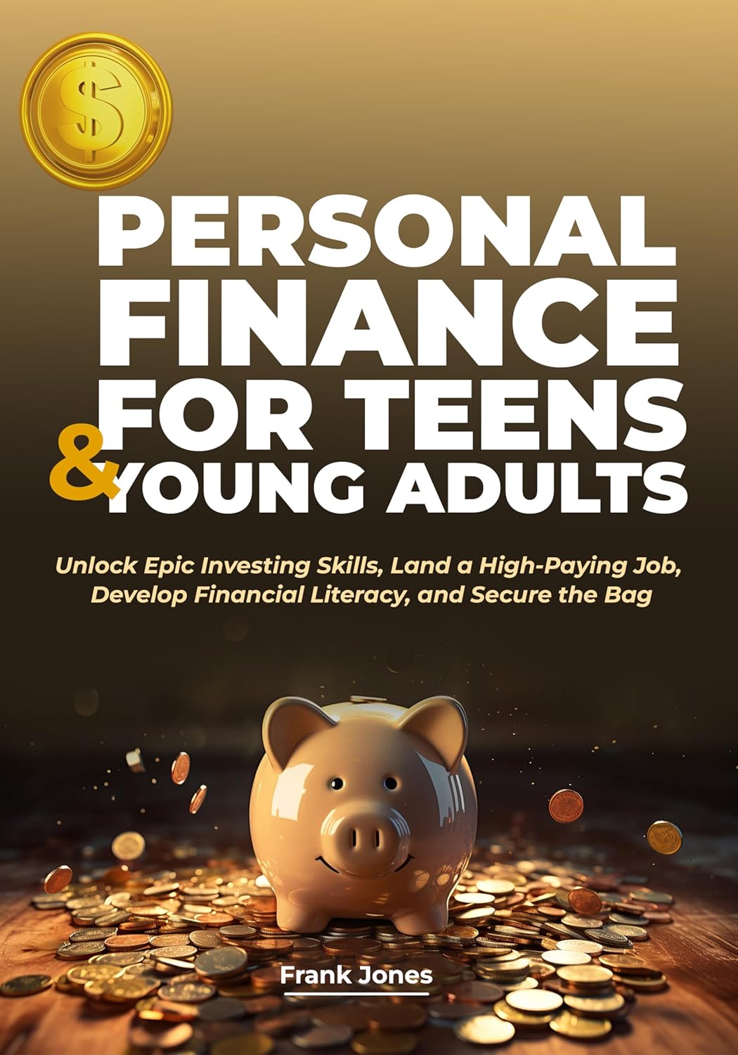 PERSONAL FINANCE FOR TEENS & YOUNG ADULTS: Unlock Epic Investing Skills, Land a High-Paying Job, Develop Financial Literacy, and Secure the Bag