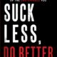 Suck Less, Do Better: The End of Excuses & the Rise of the Unstoppable You