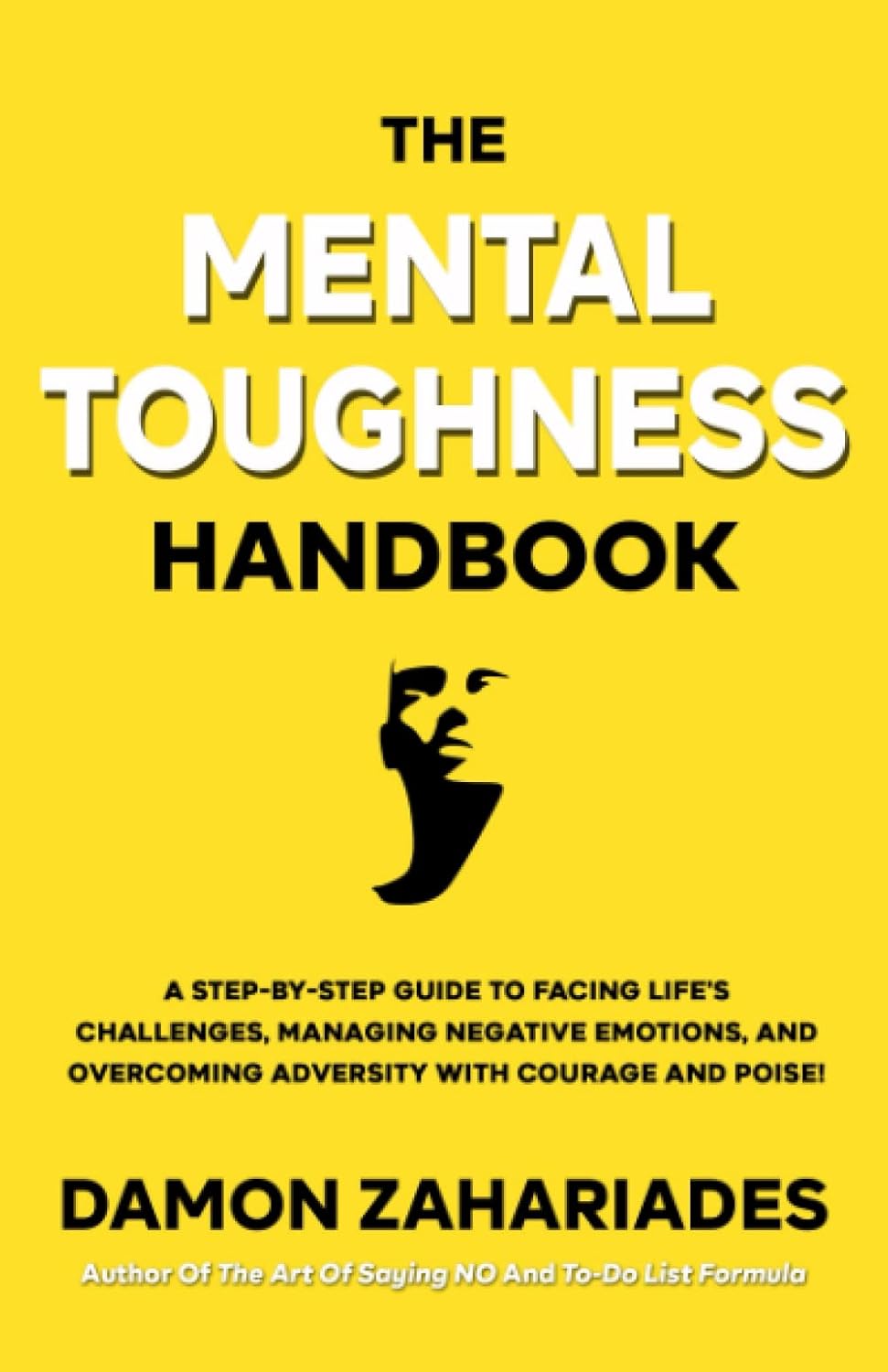 The Mental Toughness Handbook: A Step-By-Step Guide to Facing Life’s Challenges, Managing Negative Emotions, and Overcoming Adversity with Courage and Poise