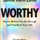 Worthy: How to Believe You Are Enough and Transform Your Life