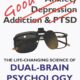 Good-bye Anxiety, Depression, Addiction & PTSD: The Life-Changing Science of Dual-Brain Psychology