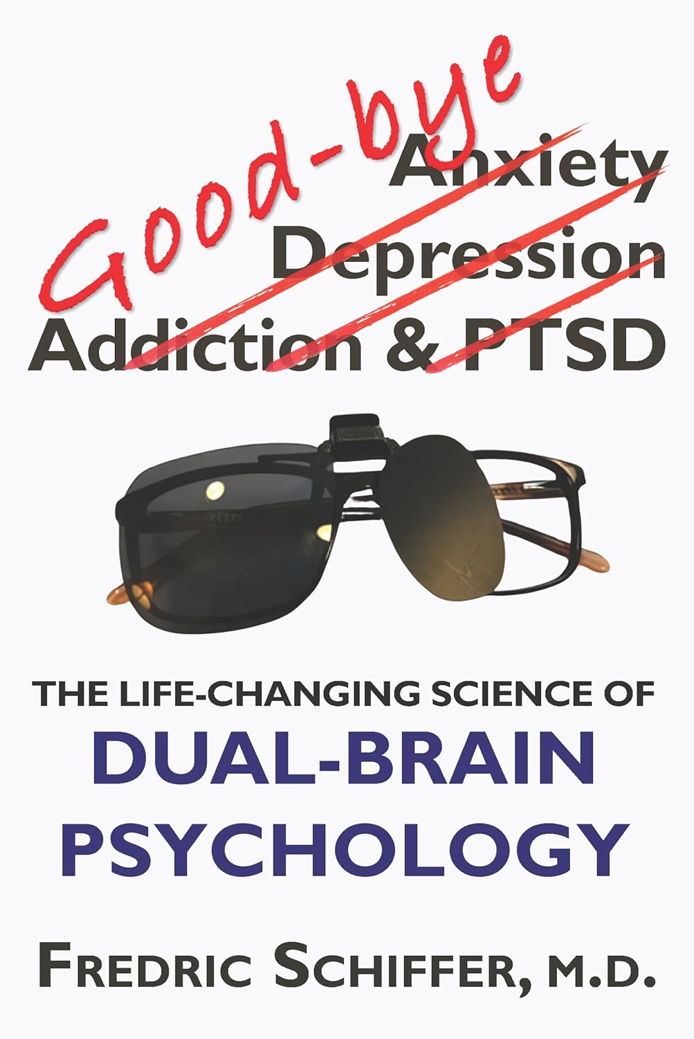 Good-bye Anxiety, Depression, Addiction & PTSD: The Life-Changing Science of Dual-Brain Psychology