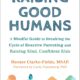 Raising Good Humans: A Mindful Guide to Breaking the Cycle of Reactive Parenting and Raising Kind, Confident Kids