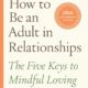 How to Be an Adult in Relationships: The Five Keys to Mindful Loving