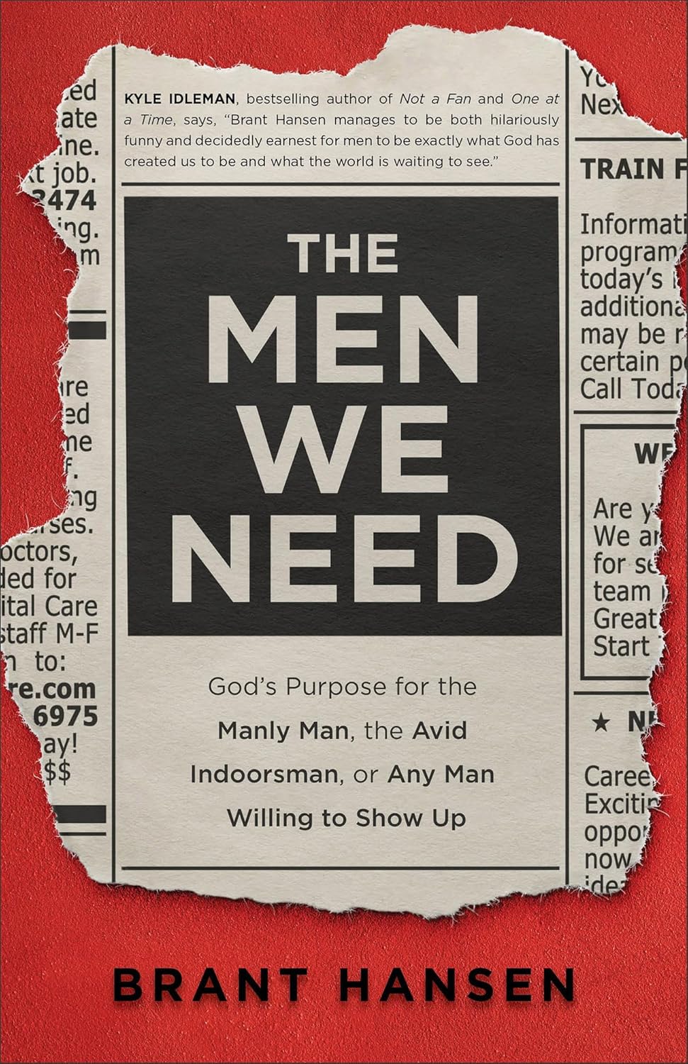 The Men We Need: God’s Purpose for the Manly Man, the Avid Indoorsman, or Any Man Willing to Show Up (Christian Book on Masculinity & Gift Idea for Father’s Day or Graduation Gift for Guys)