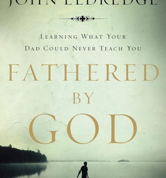 Fathered by God: Learning What Your Dad Could Never Teach You