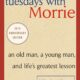 Tuesdays with Morrie: An Old Man, a Young Man, and Life’s Greatest Lesson, 25th Anniversary Edition